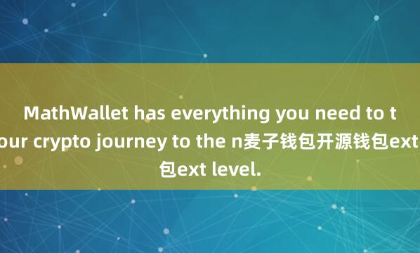 MathWallet has everything you need to take your crypto journey to the n麦子钱包开源钱包ext level.