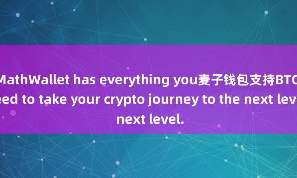 MathWallet has everything you麦子钱包支持BTC need to take your crypto journey to the next level.