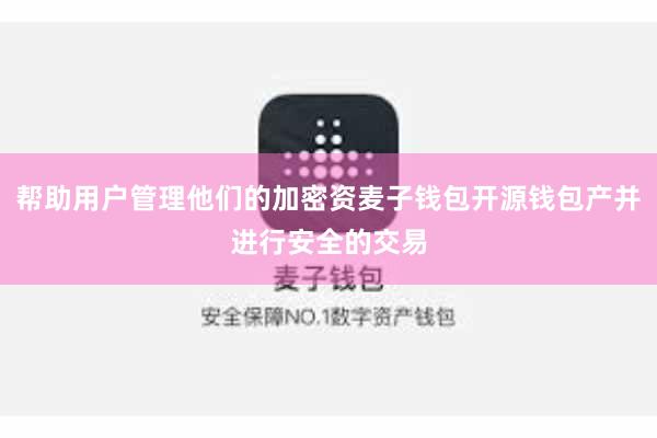 帮助用户管理他们的加密资麦子钱包开源钱包产并进行安全的交易